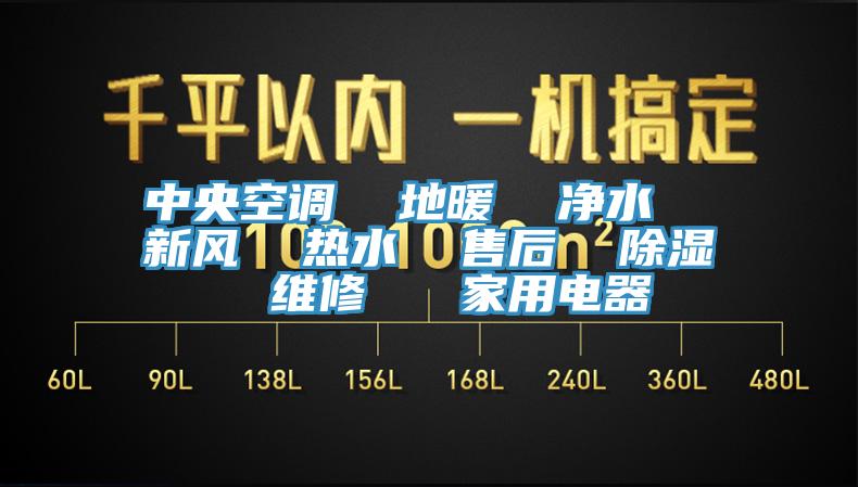中央空调  地暖  净水  新风  热水  售后  除湿  维修   家用电器