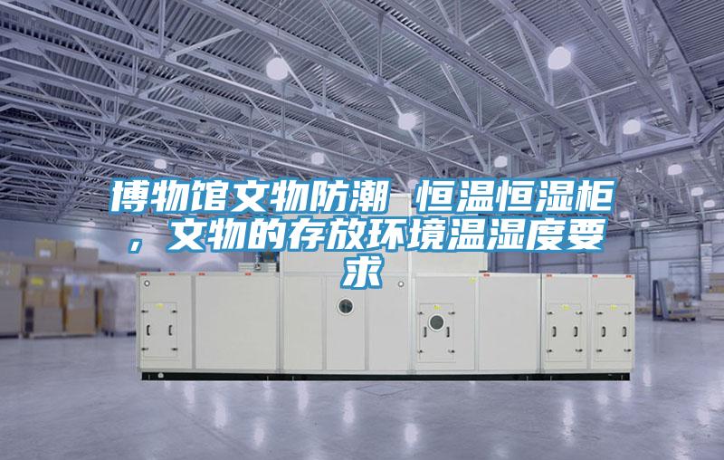 博物馆文物防潮 恒温恒湿柜，文物的存放环境温湿度要求