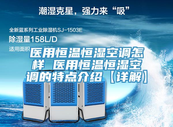 医用恒温恒湿空调怎样 医用恒温恒湿空调的特点介绍【详解】