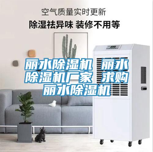 丽水除湿机 丽水除湿机厂家 求购丽水除湿机