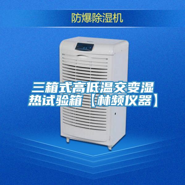 三箱式高低温交变湿热试验箱【林频仪器】