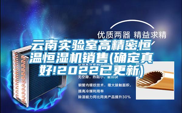 云南实验室高精密恒温恒湿机销售(确定真好!2022已更新)