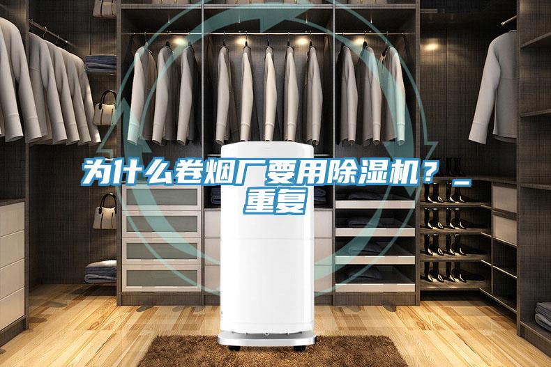 为什么卷烟厂要用除湿机？_重复