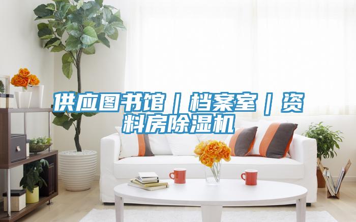 供应图书馆｜档案室｜资料房除湿机