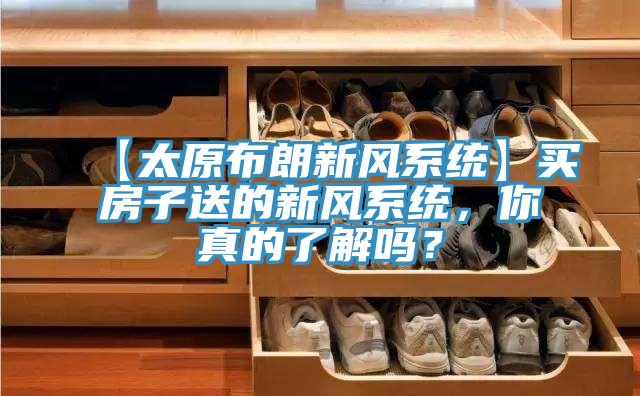 【太原布朗新风系统】买房子送的新风系统，你真的了解吗？