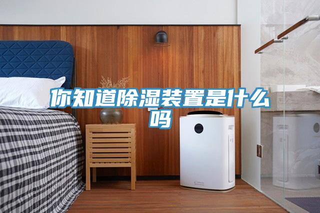 你知道除湿装置是什么吗