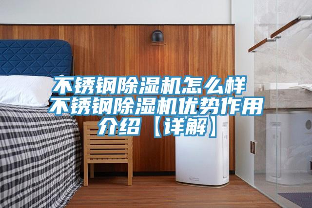 不锈钢除湿机怎么样 不锈钢除湿机优势作用介绍【详解】