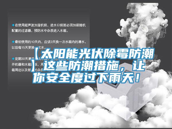 【太阳能光伏除霉防潮】这些防潮措施，让你安全度过下雨天！