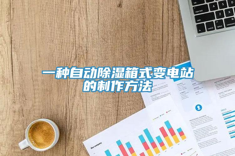 一种自动除湿箱式变电站的制作方法
