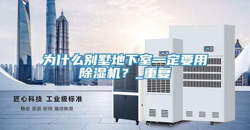 为什么别墅地下室一定要用除湿机？_重复