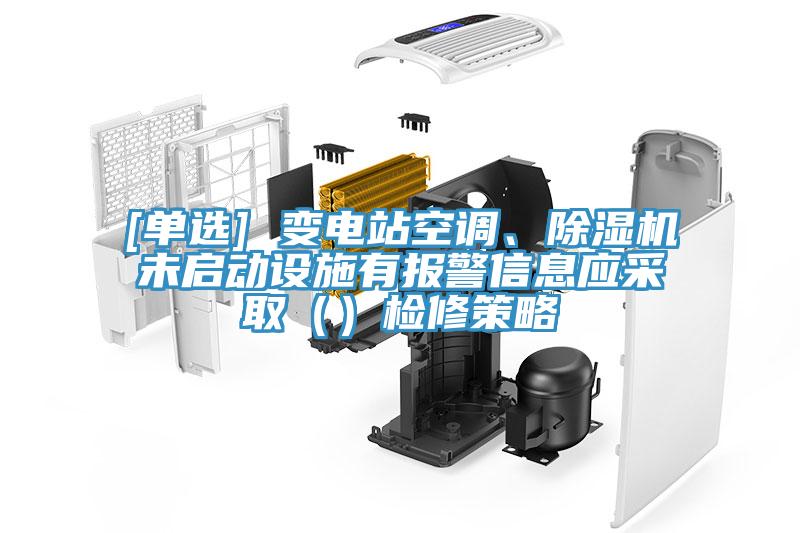 [单选] 变电站空调、除湿机未启动设施有报警信息应采取（）检修策略