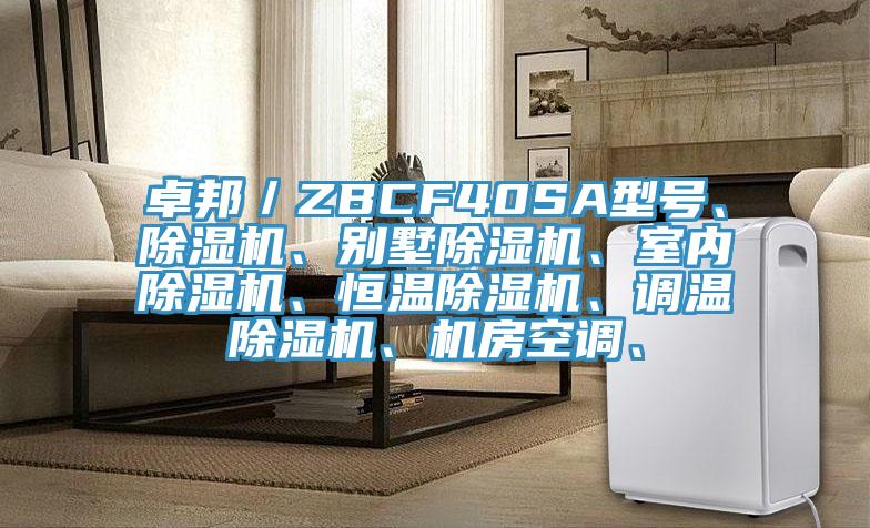 卓邦／ZBCF40SA型号、除湿机、别墅除湿机、室内除湿机、恒温除湿机、调温除湿机、机房空调、