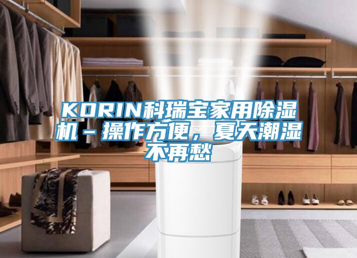 KORIN科瑞宝家用除湿机–操作方便，夏天潮湿不再愁