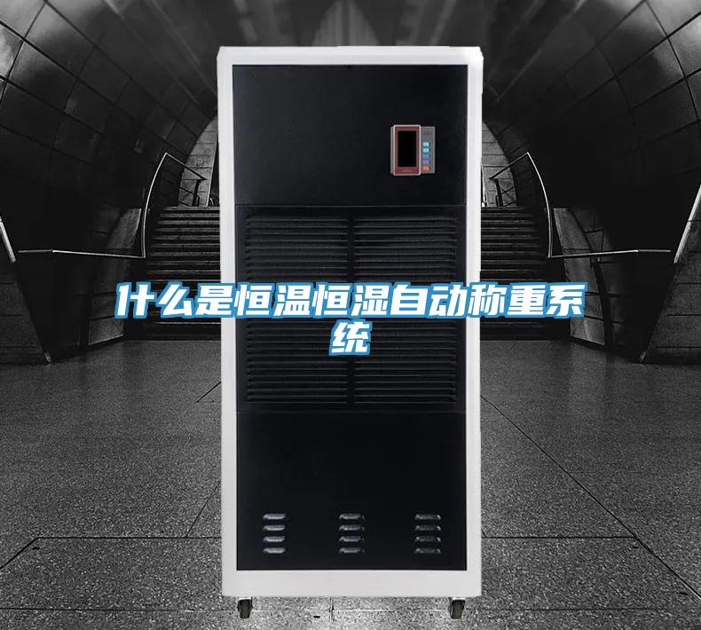 什么是恒温恒湿自动称重系统