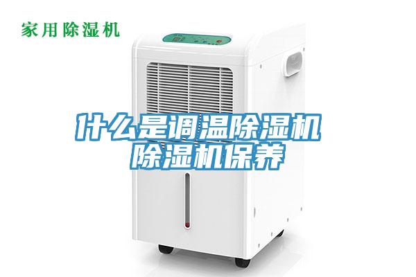 什么是调温除湿机 除湿机保养