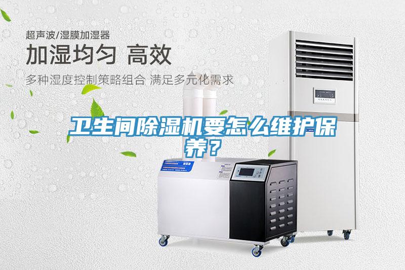 卫生间除湿机要怎么维护保养？
