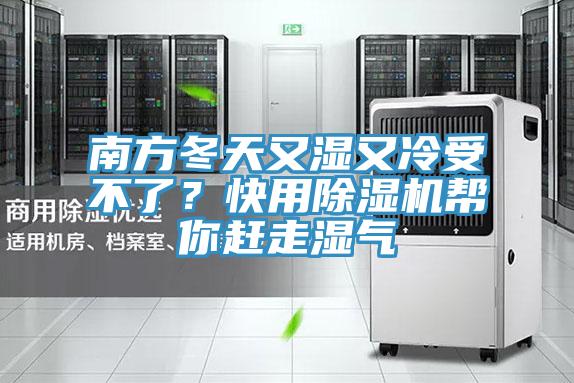 南方冬天又湿又冷受不了？快用除湿机帮你赶走湿气