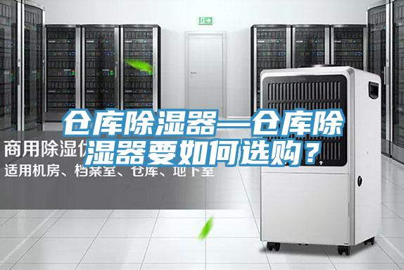 仓库除湿器—仓库除湿器要如何选购？