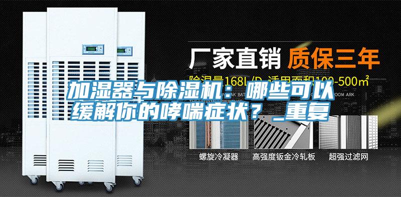 加湿器与除湿机：哪些可以缓解你的哮喘症状？_重复