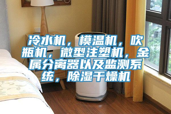 冷水机，模温机，吹瓶机，微型注塑机，金属分离器以及监测系统，除湿干燥机