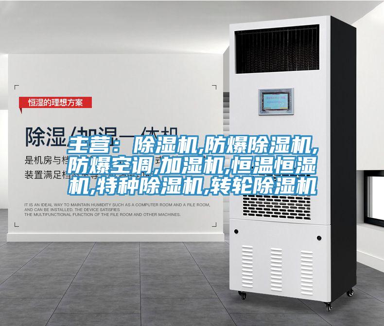 主营：除湿机,防爆除湿机,防爆空调,加湿机,恒温恒湿机,特种除湿机,转轮除湿机