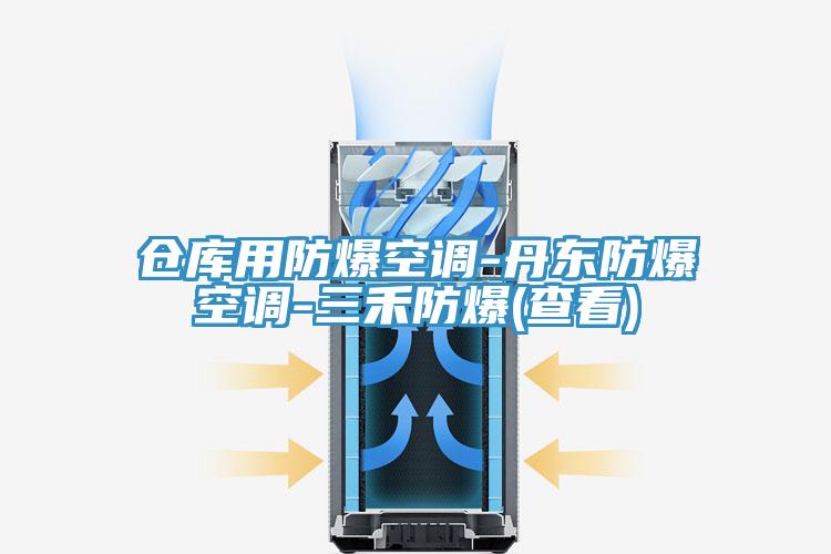 仓库用防爆空调-丹东防爆空调-三禾防爆(查看)