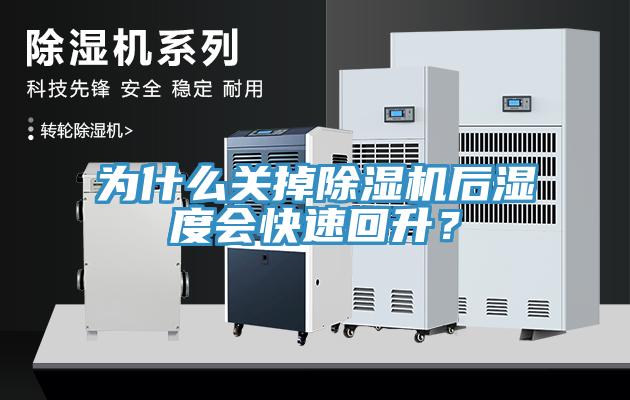 为什么关掉除湿机后湿度会快速回升？