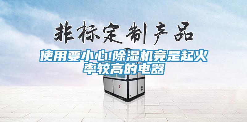 使用要小心!除湿机竟是起火率较高的电器