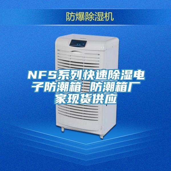 NFS系列快速除湿电子防潮箱 防潮箱厂家现货供应