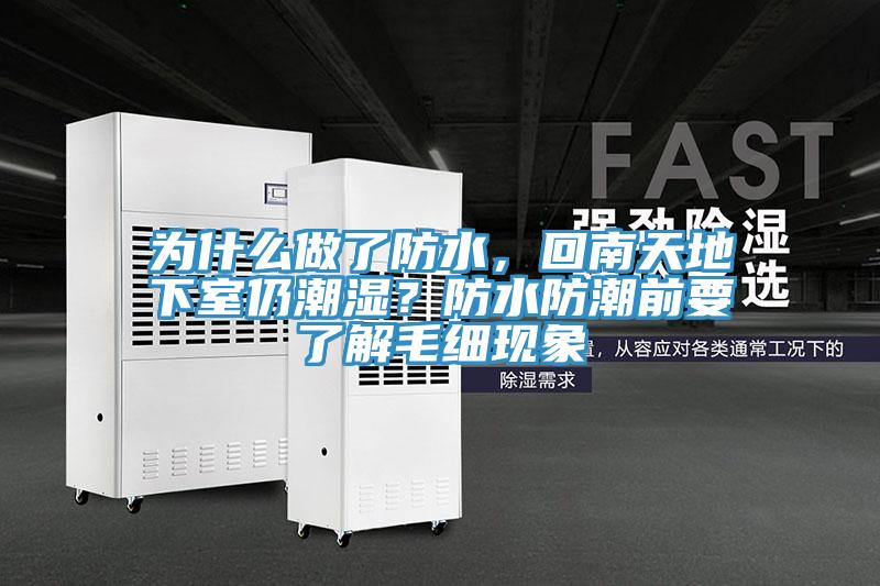 为什么做了防水，回南天地下室仍潮湿？防水防潮前要了解毛细现象