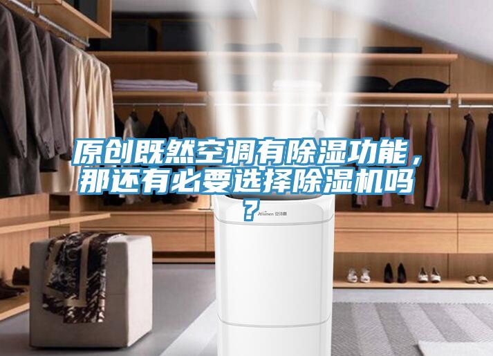 原创既然空调有除湿功能，那还有必要选择除湿机吗？