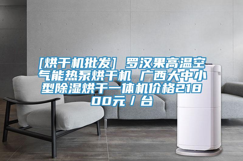 [烘干机批发] 罗汉果高温空气能热泵烘干机 广西大中小型除湿烘干一体机价格21800元／台