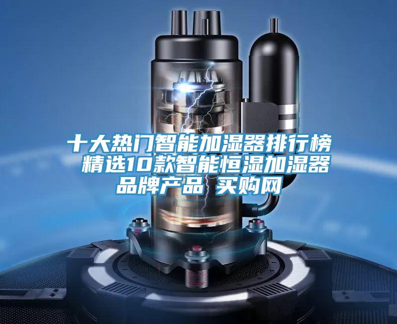 十大热门智能加湿器排行榜 精选10款智能恒湿加湿器品牌产品→买购网