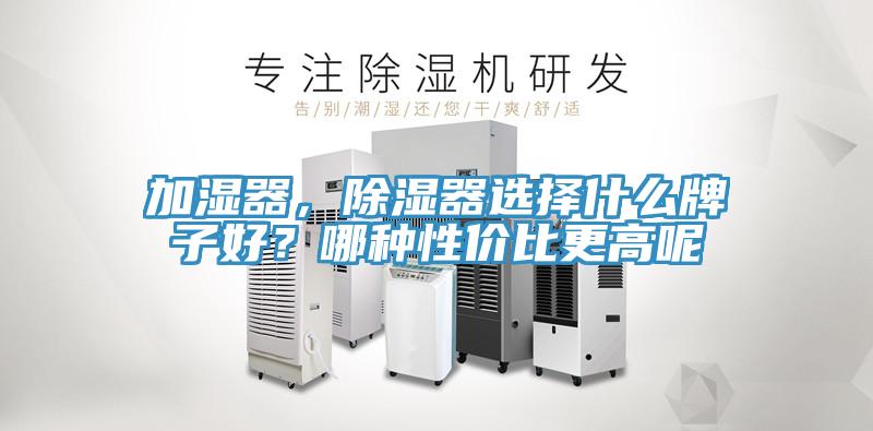 加湿器，除湿器选择什么牌子好？哪种性价比更高呢