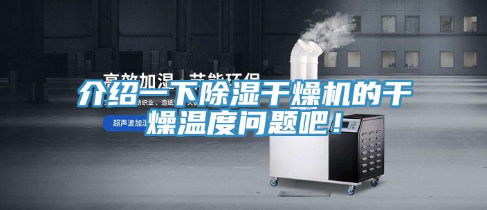 介绍一下除湿干燥机的干燥温度问题吧！