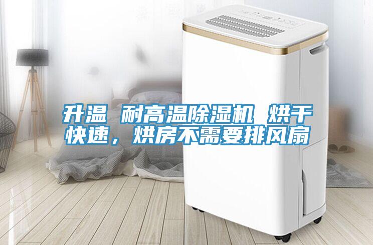 升温 耐高温除湿机 烘干快速，烘房不需要排风扇