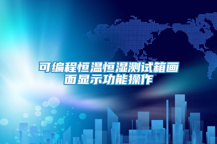 可编程恒温恒湿测试箱画面显示功能操作