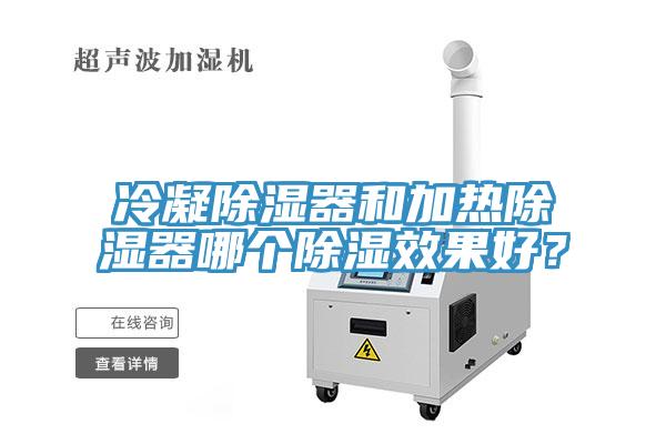 冷凝除湿器和加热除湿器哪个除湿效果好？