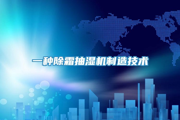 一种除霜抽湿机制造技术