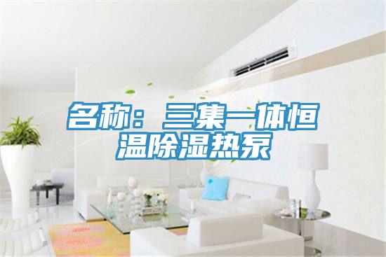 名称：三集一体恒温除湿热泵