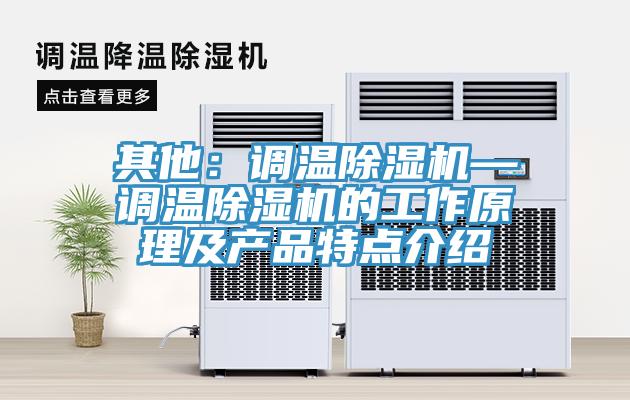 其他：调温除湿机—调温除湿机的工作原理及产品特点介绍