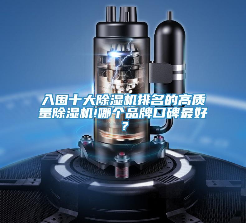 入围十大除湿机排名的高质量除湿机!哪个品牌口碑最好？