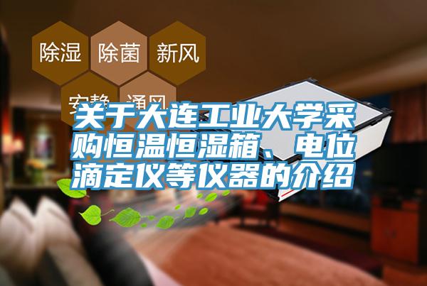 关于大连工业大学采购恒温恒湿箱、电位滴定仪等仪器的介绍