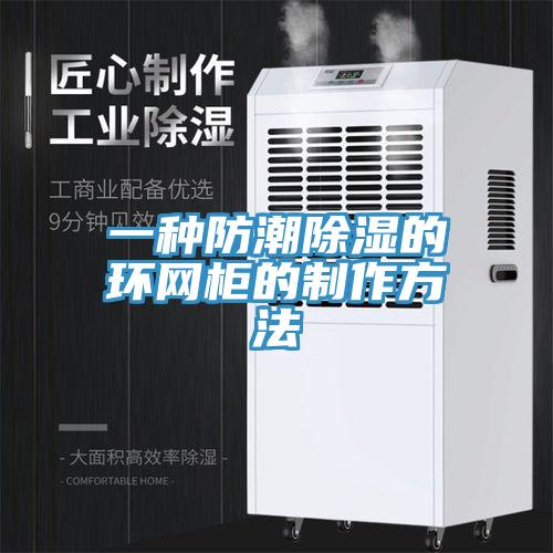 一种防潮除湿的环网柜的制作方法