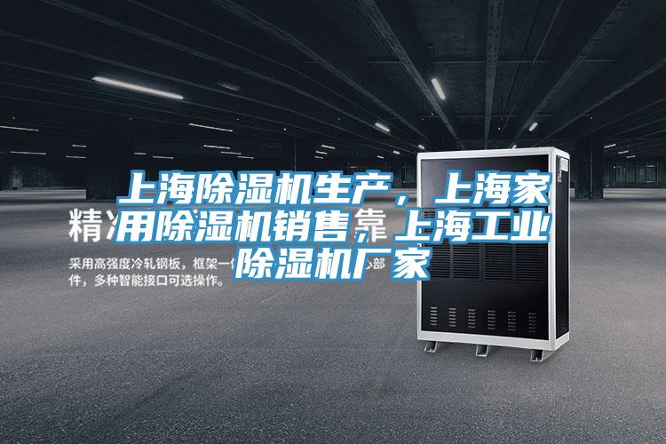 上海除湿机生产，上海家用除湿机销售，上海工业除湿机厂家
