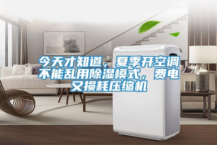 今天才知道，夏季开空调不能乱用除湿模式，费电又损耗压缩机