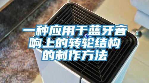 一种应用于蓝牙音响上的转轮结构的制作方法