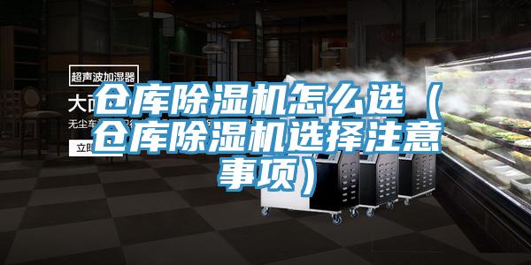 仓库除湿机怎么选(仓库除湿机选择注意事项)