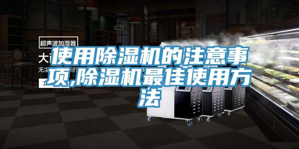 使用除湿机的注意事项,除湿机最佳使用方法