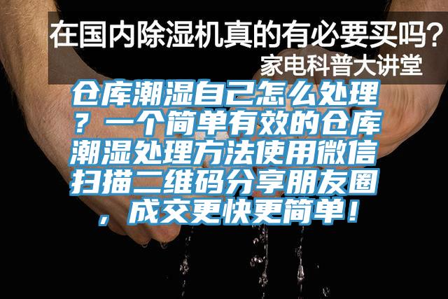 仓库潮湿自己怎么处理？一个简单有效的仓库潮湿处理方法使用微信扫描二维码分享朋友圈，成交更快更简单！